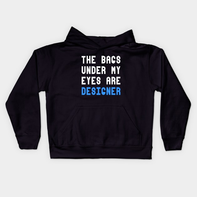 The Bags Under My Eyes Are Designer Funny Quote Kids Hoodie by Embrace Masculinity